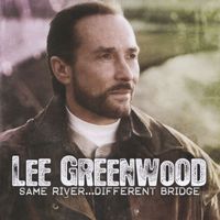 Lee Greenwood - Lee Greenwood Same River…Different Bridge
