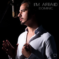 Dominic - I'm Afraid