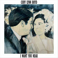 Cody Lynn Boyd - I Want You Near