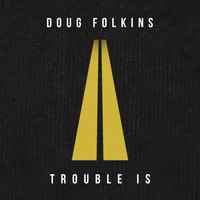Doug Folkins - Trouble Is
