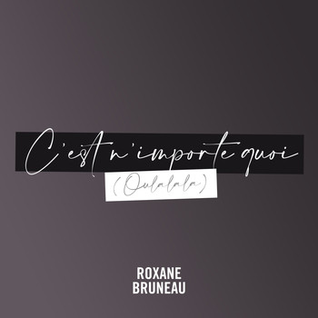 Roxane Bruneau - C'est n'importe quoi Oulalala