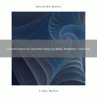 De-stressing White Noise - A Perfect Noise Of ColorsPink Noise For Relax, Meditation, Tired Nap
