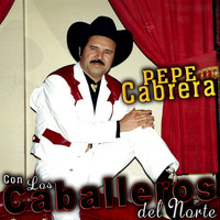 Pepe Cabrera - Con Los Caballeros Del Norte