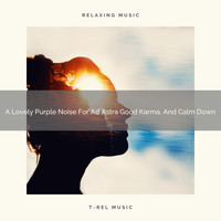 De-Stress Calming Baby Sounds - A Lovely Purple Noise For Ad Astra Good Karma, And Calm Down