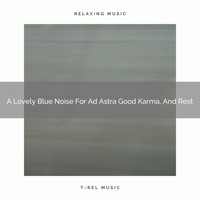 De-Stress Calming Baby Sounds - A Lovely Blue Noise For Ad Astra Good Karma, And Rest