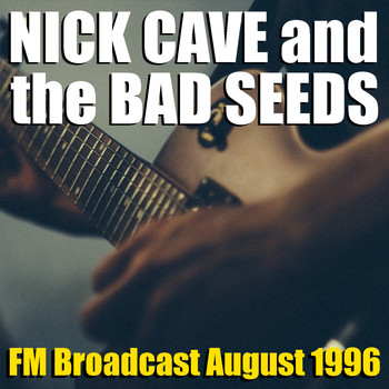 Nick Cave And The Bad Seeds - Nick Cave and the Bad Seeds FM Broadcast August 1996