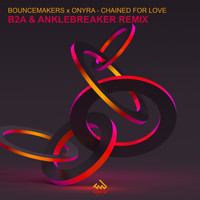 BounceMakers x Onyra - Chained For Love (B2A & Anklebreaker Remix)