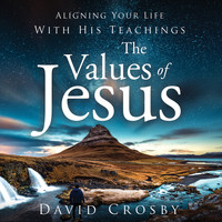 David Crosby - The Values of Jesus - Aligning Your Life with His Teachings (Unabridged)