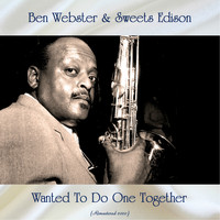Ben Webster & Sweets Edison - Wanted To Do One Together (Remastered 2020)