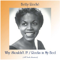 Betty Roché - Why Shouldn't I? / Rocks in My Bed (All Tracks Remastered)