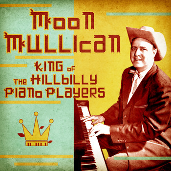 Moon Mullican - King of the Hillbilly Piano Players (Remastered)