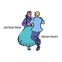 Not From There - Latvian Lovers (Explicit)