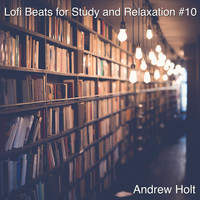 Andrew Holt - Lofi Beats for Study and Relaxation #10