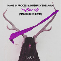Name In Process, Hushrov Bhesania - Follow Me (Nautic Boy Remix)