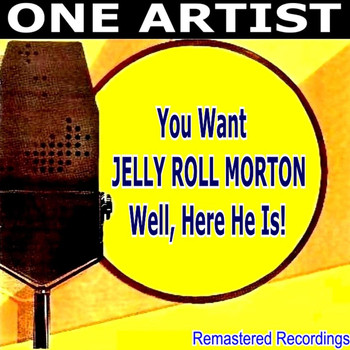 Jelly Roll Morton - You Want JELLY ROLL MORTON Well, Here He Is!
