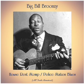 Big Bill Broonzy - House Rent Stomp / Police Station Blues (All Tracks Remastered)