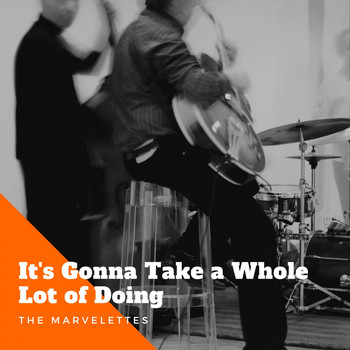 The Marvelettes - It's Gonna Take a Whole Lot of Doing