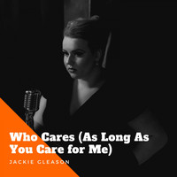 Jackie Gleason - Who Cares (As Long As You Care for Me)