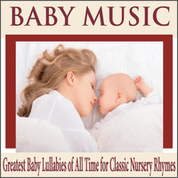 Robbins Island Music Group - Baby Music: Greatest Baby Lullabies of All Time for Classic Nursery Rhymes