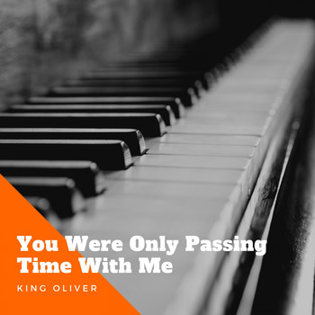 King Oliver - You Were Only Passing Time With Me