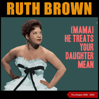 Ruth Brown - (Mama) He Treats Your Daughter Mean (The Singles 1952 - 1953)