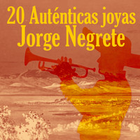 Jorge Negrete - 20 Auténticas Joyas
