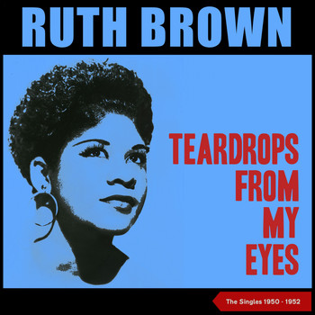 Ruth Brown - Teardrops from My Eyes (The Singles of 1950 - 1952)