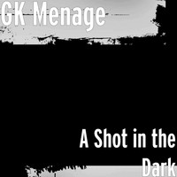 GK Menage - A Shot in the Dark