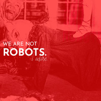 We Are Not Robots - I Adore
