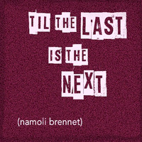 Namoli Brennet - Til the Last Is the Next