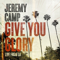 Jeremy Camp - Give You Glory (Live From LA)