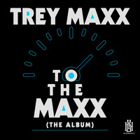 Trey Maxx - To the Maxx
