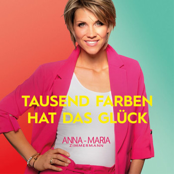 Anna-Maria Zimmermann - Tausend Farben hat das Glück