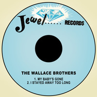 The Wallace Brothers - My Baby's Gone / I Stayed Away Too Long