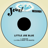 Little Joe Blue - Loose Me / A Fool is What You Wanted