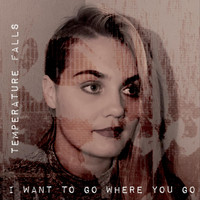 Temperature Falls - I Want to Go Where You Go