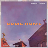 Lake City Worship - Come Home (feat. Joshua Glenn Wright)