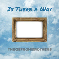 The Gefroh Brothers - Is There a Way