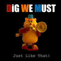 Dig We Must - Just Like That