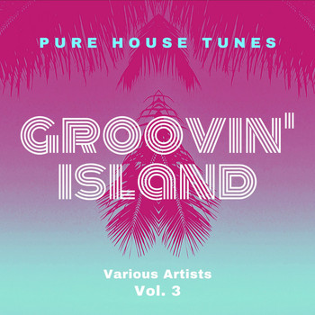 Various Artists - Groovin' Island (Pure House Tunes), Vol. 3