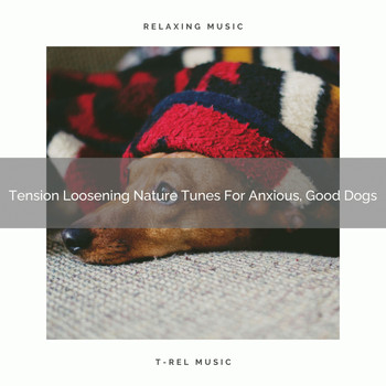 Dog Total Relax - Tension Loosening Nature Tunes For Anxious, Good Dogs