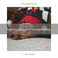 Dog Total Relax - Total Sea Songs For Household Dogs