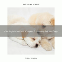 Dog Total Relax - Calming Mother Earth Whispers For Uneasy, Beloved Dogs