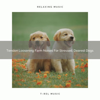 Dog Total Relax - Tension Loosening Farm Noises For Stressed, Dearest Dogs