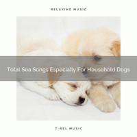 Dog Relax - Total Sea Songs Especially For Household Dogs