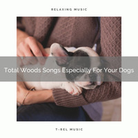 Pets Relax - Total Woods Songs Especially For Your Dogs