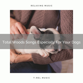 Pets Relax - Total Woods Songs Especially For Your Dogs
