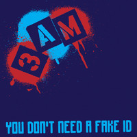 3am - You Don't Need A Fake ID