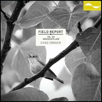 Chad Crouch - Field Report Vol. XII: Vancouver Lake