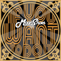 Moonshoes - If You Want to Do It